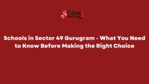 Schools in Sector 49 Gurugram - What You Need to Know Before Making the Right Choice