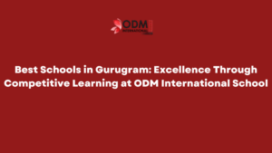 Best Schools in Gurugram Excellence Through Competitive Learning at ODM International School
