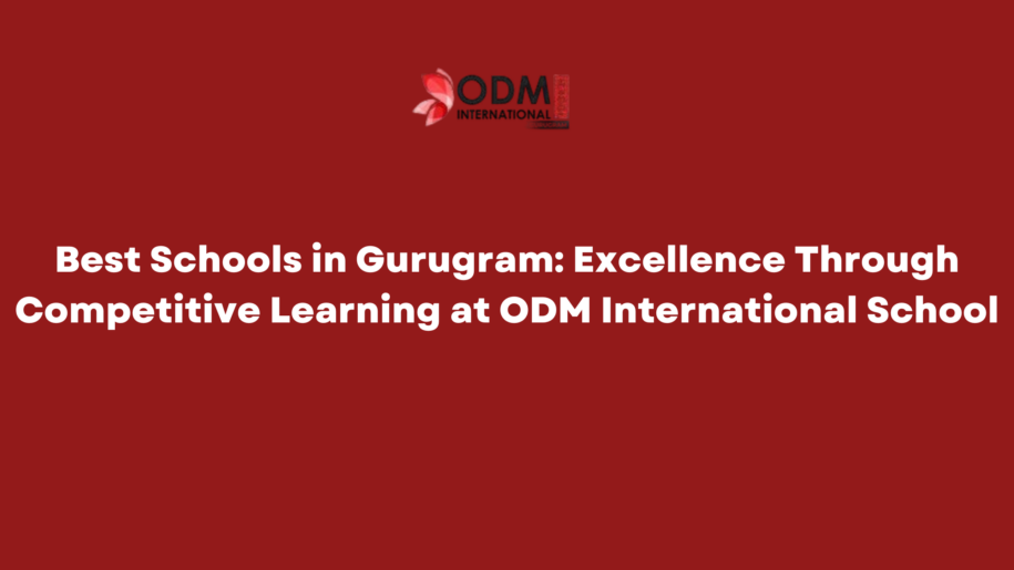 Best Schools in Gurugram Excellence Through Competitive Learning at ODM International School