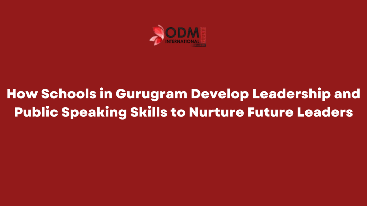 How Schools in Gurugram Develop Leadership and Public Speaking Skills to Nurture Future Leaders