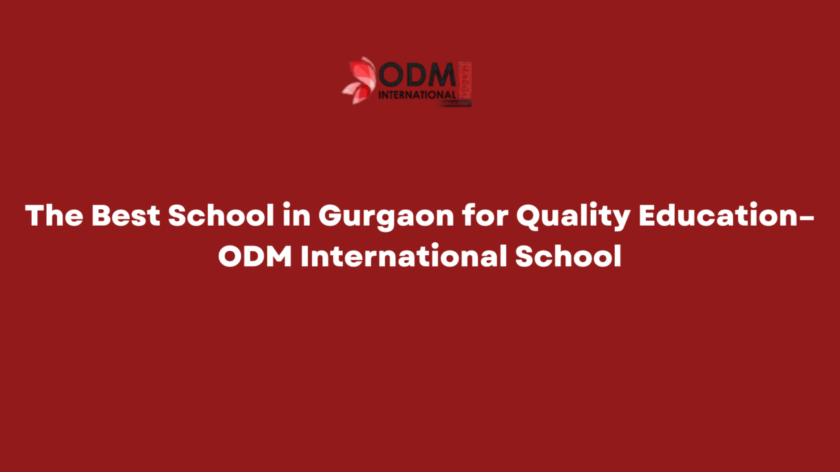 The Best School in Gurgaon for Quality Education–ODM International School