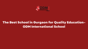 The Best School in Gurgaon for Quality Education–ODM International School