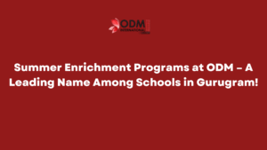 Summer Enrichment Programs at ODM – A Leading Name Among Schools in Gurugram!